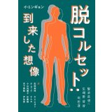 脱コルセット：到来した想像 / イ・ミンギョン (著), 生田美保 (翻訳), オ・ヨンア (翻訳), 小山内園子 (翻訳), 木下美絵 (翻訳), キム・セヨン (翻訳),すんみ(翻訳),朴慶姫(翻訳),尹怡景(翻訳)