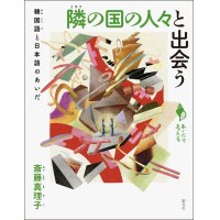 隣の国の人々と出会う 韓国語と日本語のあいだ (シリーズ「あいだで考える」) / 斎藤真理子