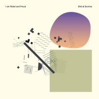 I Am Robot And Proud / Bird at Sunrise (CD)