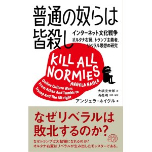 画像: 普通の奴らは皆殺し インターネット文化戦争 オルタナ右翼、トランプ主義者、リベラル思想の研究 /アンジェラ・ネイグル (著), 大橋完太郎 (翻訳), 清義明 (監修) 